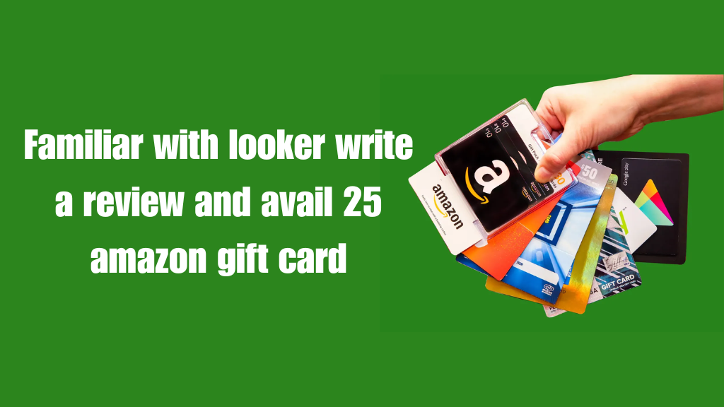 Familiar with looker write a review and avail 25 amazon gift card