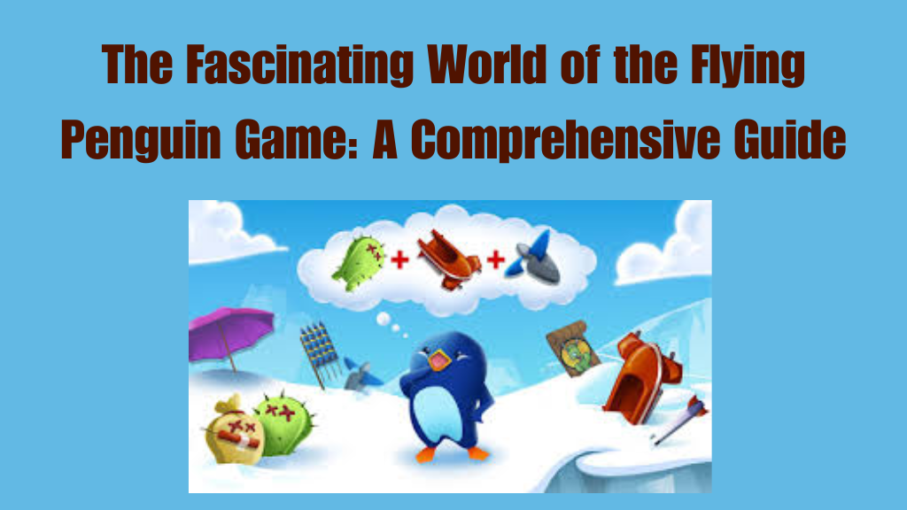 The Fascinating World of the Flying Penguin Game A Comprehensive Guide