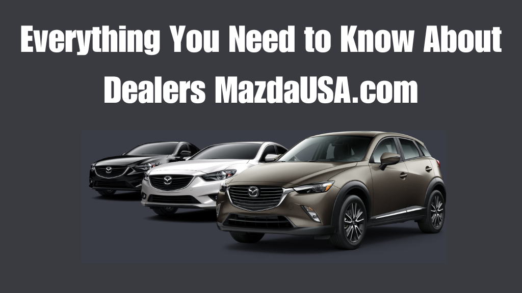 Everything You Need to Know About Dealers MazdaUSA.com
